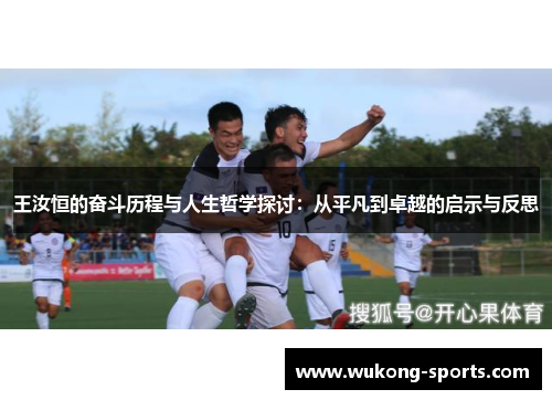 王汝恒的奋斗历程与人生哲学探讨：从平凡到卓越的启示与反思