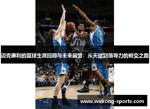 迈克康利的篮球生涯回顾与未来展望：从天赋到领导力的蜕变之路