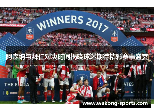 阿森纳与拜仁对决时间揭晓球迷期待精彩赛事盛宴